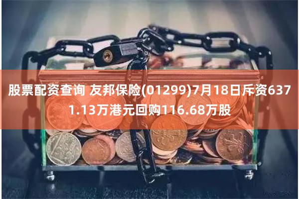 股票配资查询 友邦保险(01299)7月18日斥资6371.13万港元回购116.68万股