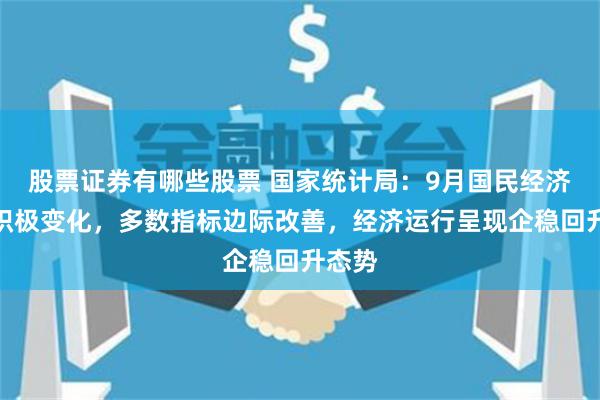 股票证券有哪些股票 国家统计局：9月国民经济出现积极变化，多数指标边际改善，经济运行呈现企稳回升态势